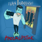 Ivan Grobenski - Apocalipstick